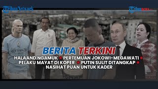 🔴Berita Terkini: Pertemuan Jokowi-Megawati, Update Pelaku Mayat dalam Koper, Putin Susah Ditangkap