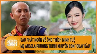 Vấn đề hôm nay 5/6:Sau phát ngôn về ông Thích Minh Tuệ, mẹ Angela Phương Trinh khuyên con "quay đầu"