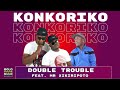 konkoriko double trouble ft mr xikiripoto official audio