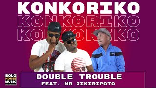 Konkoriko - Double Trouble Ft Mr Xikiripoto Official Audio