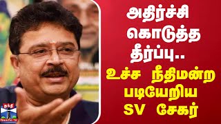 அதிர்ச்சி கொடுத்த தீர்ப்பு.. உச்ச நீதிமன்ற படியேறிய SV சேகர்