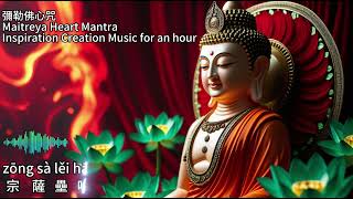 cleansing mantra music  Maitreya Heart Mantra 彌勒佛心咒 Inspiration Creation Music for an hour