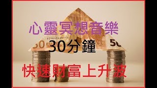 [心靈冥想音樂30分鐘快速財富上升波 正財運 正面能量提升