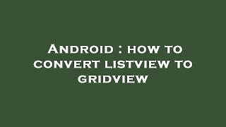 Android : how to convert listview to gridview