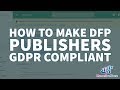 How To Make DFP Publishers GDPR Compliant