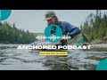 Anchored Podcast Ep. 249: Fred Campbell on Salmon, Water Access in Quebec, and Hooke