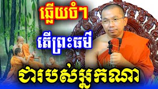 ឆ្លើយចំៗតើព្រះធម៌ជារបស់អ្នកណា សម្តែងដោយ ភិក្ខុ មុន្និបាលោ ជួន កក្កដា