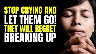 Stop Crying Let Them Go | They Will Regret Breaking Up With You