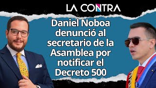 ‼️DANIEL NOBOA DENUNCIÓ AL SECRETARIO DE LA ASAMBLEA POR NOTIFICAR EL DECRETO 500