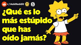 ¿Qué es lo más estúpido que has oído jamás? (r/AskReddit reacción)