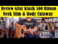 Review Gitar Klasik Nilon Body Cutaway dan Slim Neck Harga 500 Ribuan