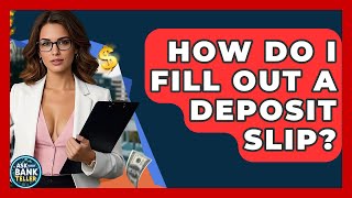How Do I Fill Out A Deposit Slip? - Ask Your Bank Teller