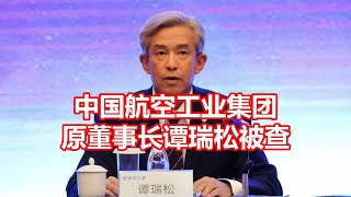 中国航空工业集团 原董事长谭瑞松被查