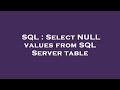 SQL : Select NULL values from SQL Server table