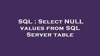 SQL : Select NULL values from SQL Server table