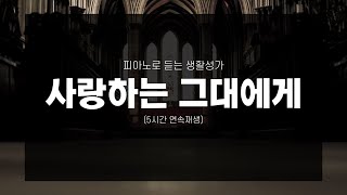 (1곡반복) 사랑하는 그대에게. 기도하면서 듣기 좋은 생활 성가. 자면서 듣는 피아노 연주곡. 잔잔한 성가 모음. 5시간 연속재생 - 캐뮤