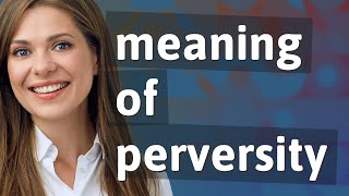 Perversity | meaning of Perversity