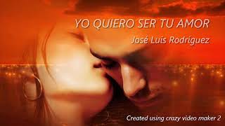 JOSE LUIS RODRIGUEZ  - YO QUIERO SER TU AMOR (letra)