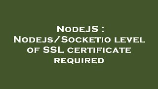 NodeJS : Nodejs/Socketio level of SSL certificate required