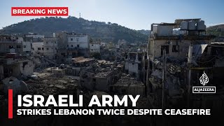 Israel strikes Lebanon twice despite ceasefire; tensions rise as displaced residents return