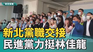 新北 選戰|民進黨新北黨職交接 全力支持林佳龍