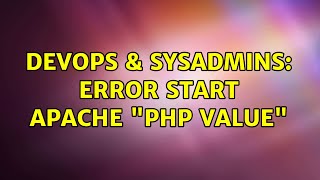 DevOps & SysAdmins: Error Start Apache "php value" (8 Solutions!!)