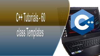 C++ Programming Tutorials - 60 - class Templates