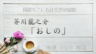 芥川龍之介「おしの」海渡みなみ朗読　青空文庫名作文学の朗読　朗読カフェ