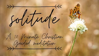 Solitude // 10 Minute Christian Guided Meditation // Find Peace in Isolation