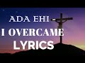 I OVERCAME  ADA EHI - I OVERCAME LIVE  LYRICS