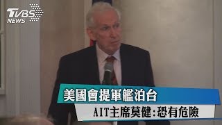 美國會提軍艦泊台　AIT主席莫健:恐有危險