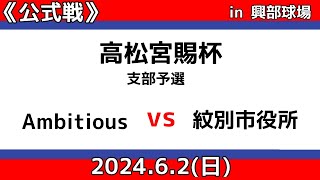 2024.6.2(日)高松宮賜杯支部予選【Ambitious vs 紋別市役所】