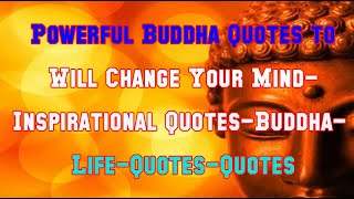 Powerful Buddha Quotes to Will Change Your Mind  Inspirational Quotes Buddha   Life Quotes Quotes
