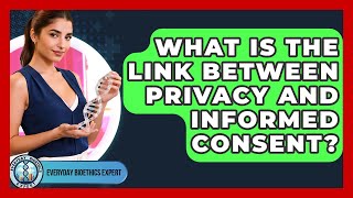What Is The Link Between Privacy And Informed Consent? - Everyday Bioethics Expert