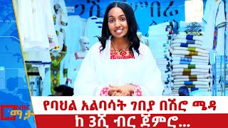 የባህል አልባሳት ገበያ በሽሮ ሜዳ የገበያ ማዕከላት! NBC ማታ @NBCETHIOPIA