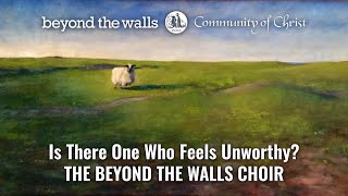 Is There One Who Feels Unworthy? - CCS 526 - The Beyond the Walls Choir