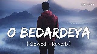 O Bedardeya (Slowed + Reverb) | Arijit Singh | Tu Jhoothi Main Makkaar | SR Lofi