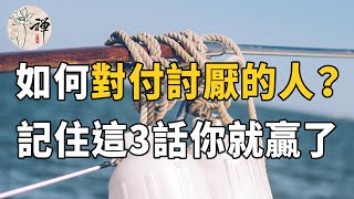 佛禪：生活中遇到爛人爛事，最好的辦法是什麼？面對討厭的人，記住這三句話你就贏了