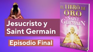 El Libro de Oro | Episodio Final: Jesucristo y Saint Germain