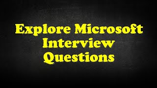 Explore Microsoft Interview Questions