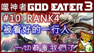 【小燙燙】PS4｜噬神者3｜God Eater 3｜#10 RANK4｜中文劇情｜被看好的一行人 - 一切都看我們了