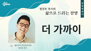 [KCBS 삶으로 드리는 찬양] 더 가까이| 정진부 목사|볼티모어 한인장로교회|011525