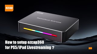 How to setup ezcap360 gamedock extreme for  PS5 or iPAD Livestreaming?