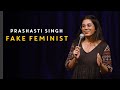 FAKE FEMINIST | StandUp Comedy by Prashasti Singh