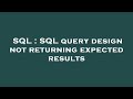 SQL : SQL query design not returning expected results