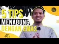 LIMA TIPS MENABUNG DENGAN EMAS #jelajahemas