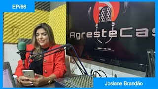 Josiane Brandão - AGRESTECAST | EP 66