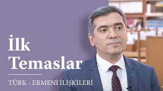 Geçmişten Günümüze Türk - Ermeni İlişkileri 1. Bölüm: İlk Temaslar