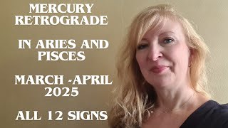 Mercury Retrograde in Aries and Pisces March-April 2025 for ALL 12 SIGNS