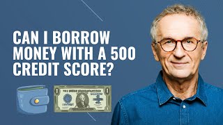 Can I borrow money with a 500 credit score